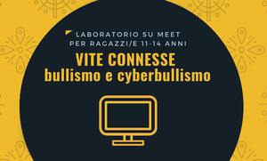 "Vite connesse: bullismo e cyberbullismo" 3 laboratori online dal 11 al 25 marzo
